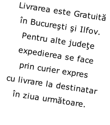 Livrarea este Gratuită  în Bucureşti şi Ilfov.  Pentru alte judeţe  expedierea se face  prin curier expres  cu livrare la destinatar  în ziua următoare.